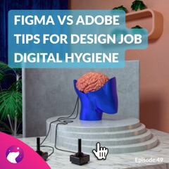#49 Adobe acquires Figma, Tips for getting a Design job, Digital hygiene