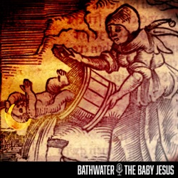 Bathwater And The Baby Jesus Podcast