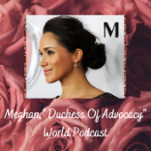 Meghan, Duchess of Advocacy World Podcast - Special K Thoughts