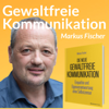 Gewaltfreie Kommunikation - Empathie & Selbstverantwortung mit Markus Fischer - Markus Fischer