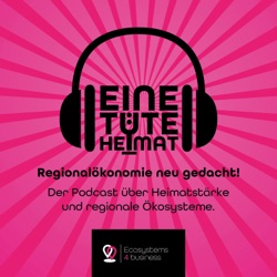 Eine Tüte Heimat: Regionalökonomie neu gedacht! Der Podcast über Heimatstärke & regionale Ökosysteme