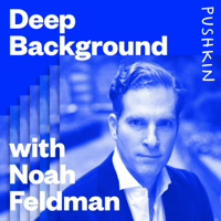 Deep Background with Noah Feldman podcast