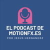El podcast de motionfx.es por Jesús Hernández Ruiz - Jesús Hernández Ruiz
