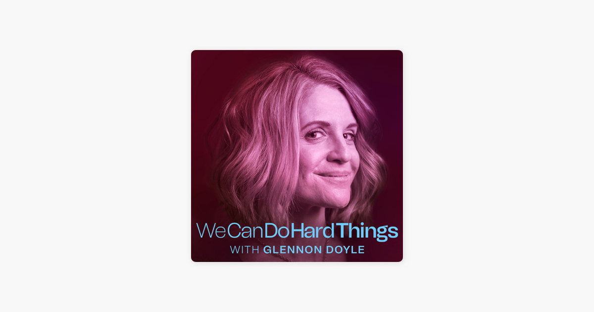 ‎We Can Do Hard Things with Glennon Doyle on Apple Podcasts