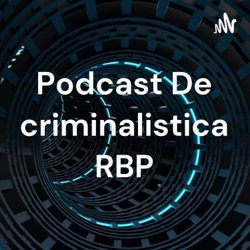 Podcast De criminalistica RBP