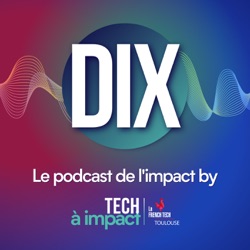 DIX, le podcast de l'impact par La French Tech Toulouse