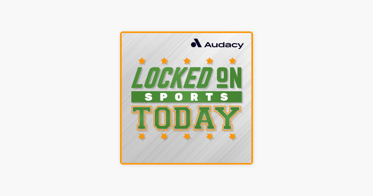 ‎locked On Sports Today Daily Podcast Covering The Biggest Sports