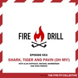 Fire Drill 053: Shark, Tiger and Pavin (Oh My!)