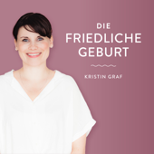 Die Friedliche Geburt - Positive Geburtsvorbereitung mit Kristin Graf - Kristin Graf