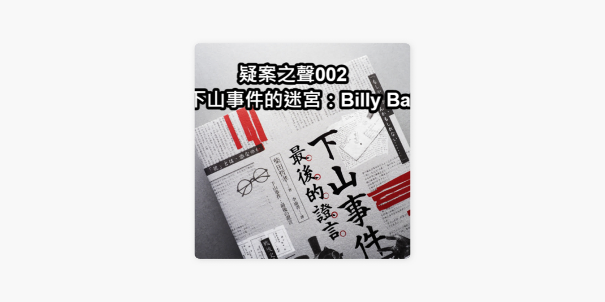 疑案辦的有聲無影 疑案之聲002 下山事件的迷宮 Billy Bat On Apple Podcasts