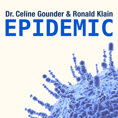 EPIDEMIC with Dr. Celine Gounder and Ronald Klain EPIDEMIC with Dr. Celine Gounder and Ronald Klain