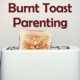 Burnt Toast Parenting Podcast