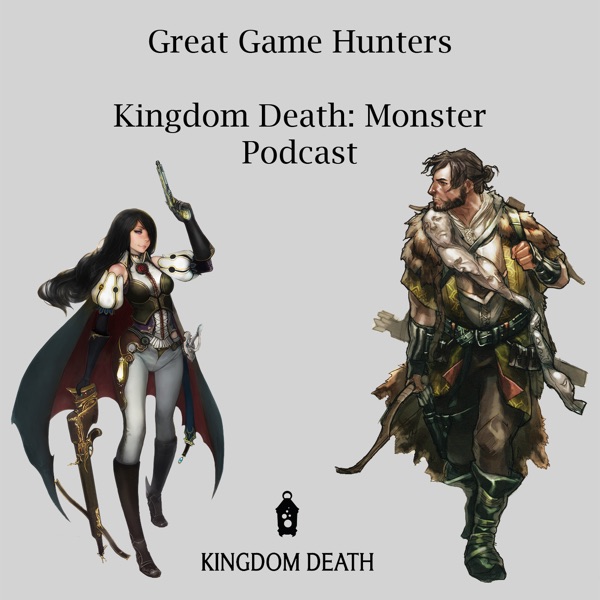 Great Game Hunters - A Kingdom Death: Monster Podcast