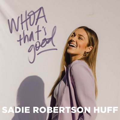 WHOA That's Good Podcast:Sadie Robertson Huff
