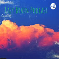 Lazy Brain Podcast podcast