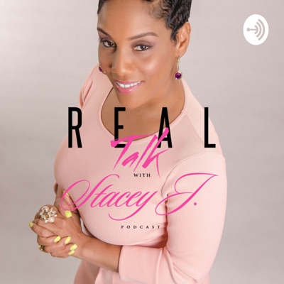 Real Talk with Stacey J. Real Talk with Stacey J.