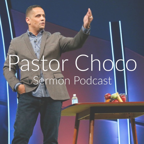 Pastor Choco - Sermon Podcast