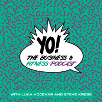 YO! The Business & Fitness Podcast with Luka Hocevar and Steve Krebs podcast