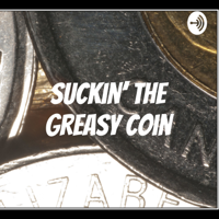 Suckin' the Greasy Coin podcast