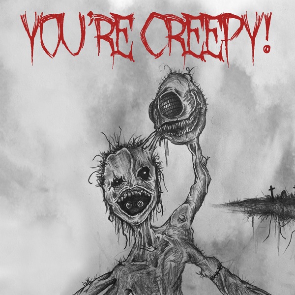 You're Creepy!