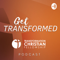 Get Transformed: Transformation Christian Fellowship Podcast podcast