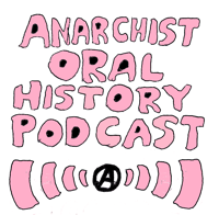 Anarchist Oral History podcast