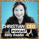 Christian CEO Podcast with Kelly Baader