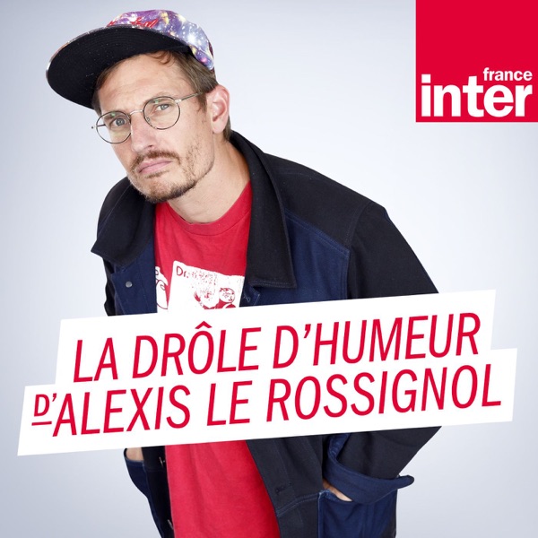 La Drole D Humeur D Alexis Le Rossignol Podcast Guru