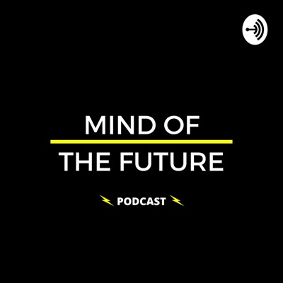 MIND OF THE FUTURE - PODCAST MIND OF THE FUTURE - PODCAST