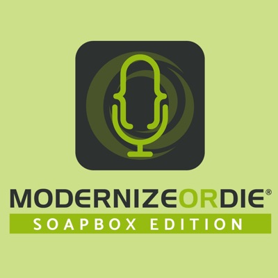 Modernize or Die® Podcast - SoapBox Edition Modernize or Die® Podcast - SoapBox Edition