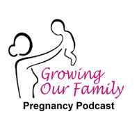 Growing Our Family - Pregnancy Podcast