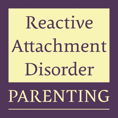 Reactive Attachment Disorder Parenting Podcast Reactive Attachment Disorder Parenting Podcast