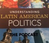 Understanding Latin American Politics: The Podcast artwork