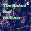 The Baked Bud Podcast - The Baked Buds