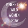 Where The Wild Women Grow Podcast artwork