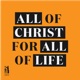 All of Christ, for All of Life