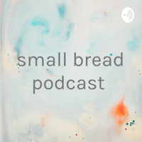 small bread podcast podcast