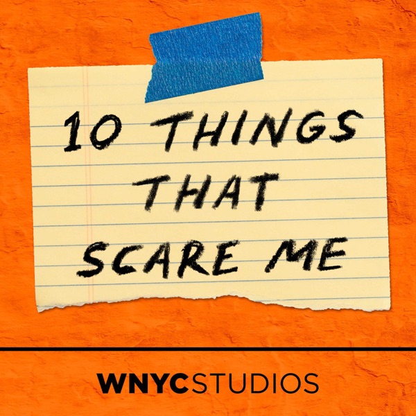 10 Things That Scare Me - WNYC Studios -