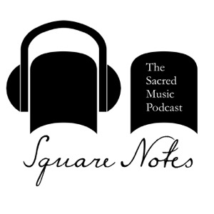 Square Notes: The Sacred Music Podcast