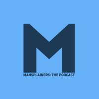 Mansplainers: The Podcast podcast