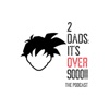 2 Dads: It’s over 9000! The Podcast artwork