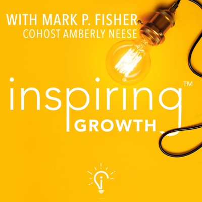 Inspiring Growth with Mark P. Fisher Inspiring Growth with Mark P. Fisher