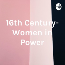 16th Century- Women in Power