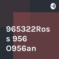 965322Ross 956 O956an podcast