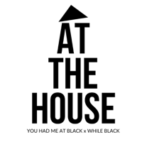 At the House: A series by You Had Me at Black & While Black podcast