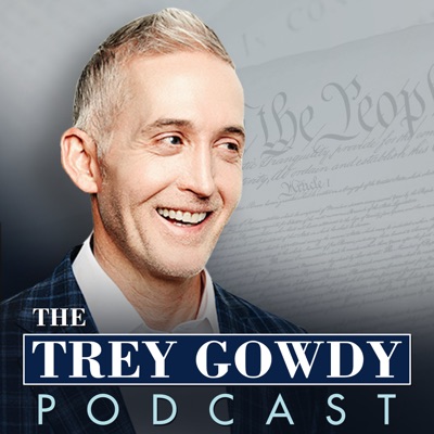 The Trey Gowdy Podcast The Trey Gowdy Podcast