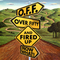 O.F.F. Over Fifty and Fired UP Now What! podcast