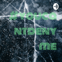 #youcantdenyme podcast