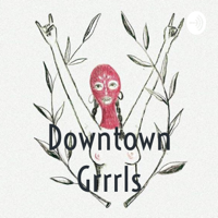 Downtown Grrrls podcast