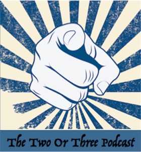 The Two Or Three Podcast
